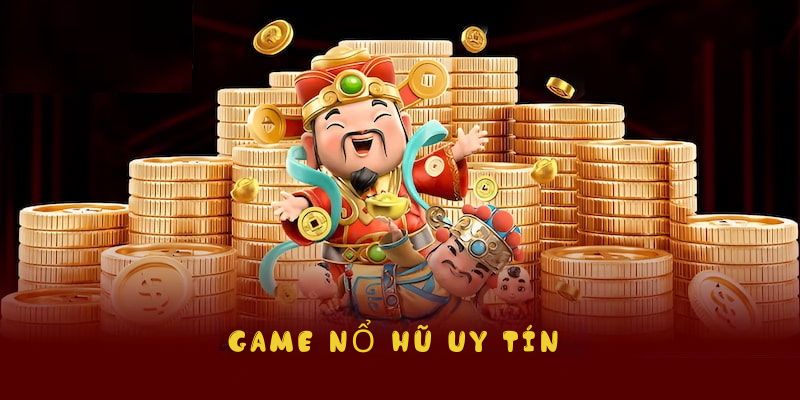 Game Nổ Hũ Uy Tín - Hướng Dẫn Chọn Lựa An Toàn Và Chất Lượng