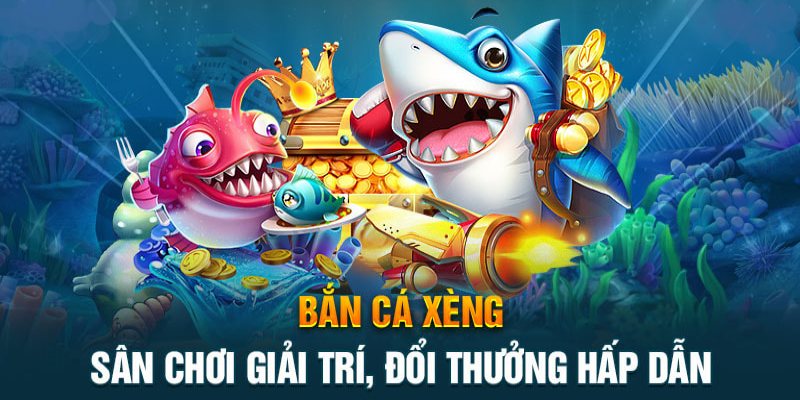 Ưu điểm nổi bật của bắn cá xèng đổi thưởng